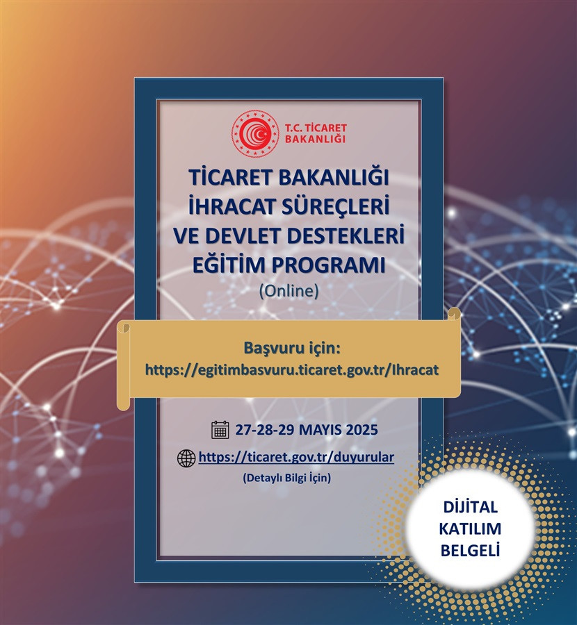 Ticaret Bakanlığı İhracat Süreçleri ve Devlet Destekleri Eğitim Programı – 27-28-29 Mayıs 2025