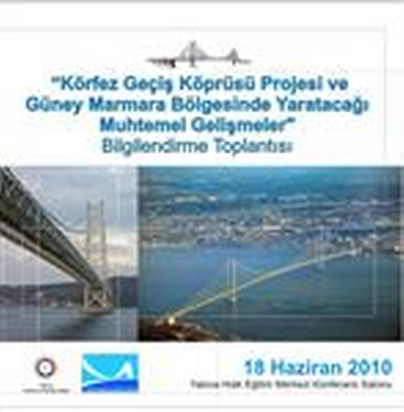 18 Haziran 2010<br>Körfez Geçiş Köprüsü ve Güney Marmara Bölgesinde Yaratacağı Muhtemel Gelişmeler Bilgilendirme Toplantısı